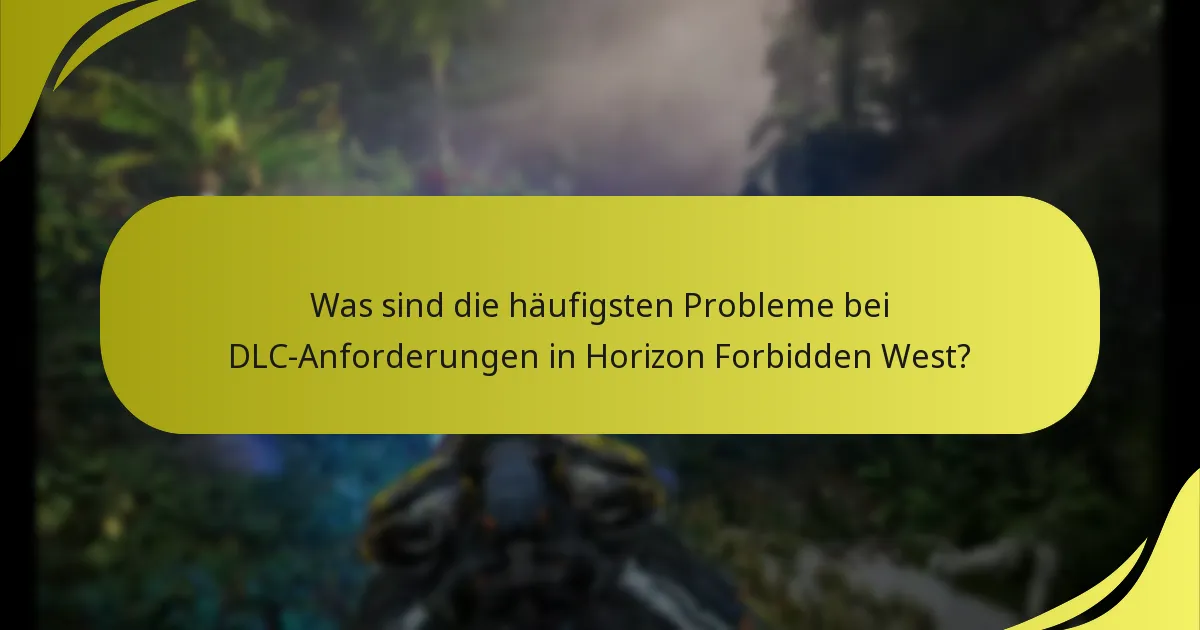Was sind die häufigsten Fallstricke bei der Beantragung von DLC für Horizon Forbidden West?
