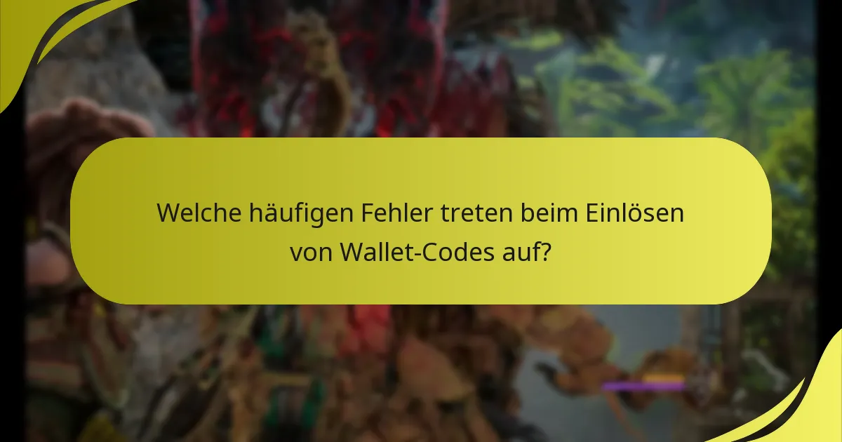 Welche häufigen Fehler treten beim Einlösen von Wallet-Codes auf?