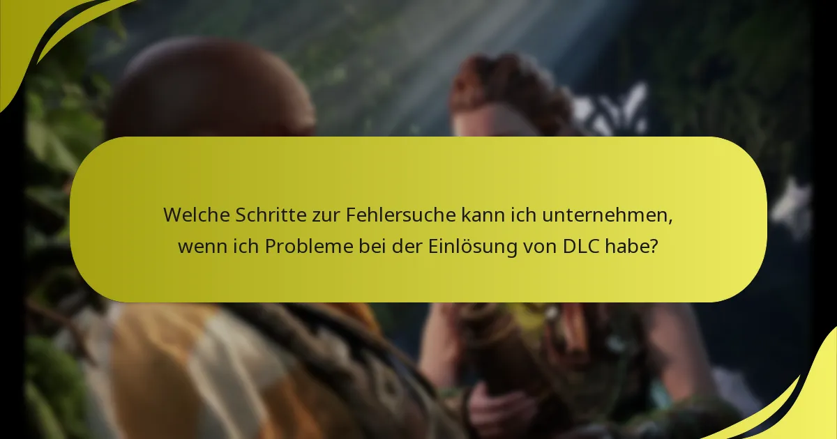 Welche Schritte zur Fehlersuche kann ich unternehmen, wenn ich Probleme bei der Einlösung von DLC habe?