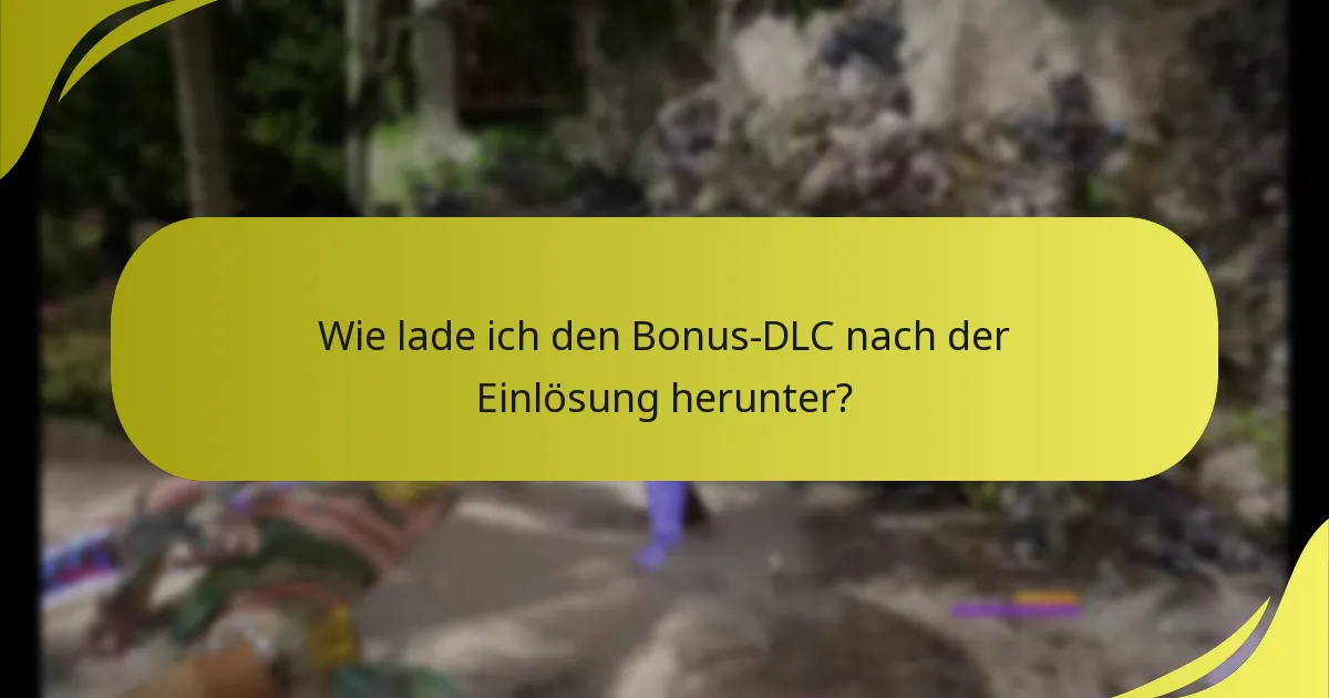 Wie lade ich den Bonus-DLC nach der Einlösung herunter?